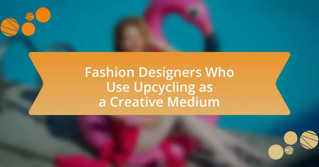 Fashion Designers Who Use Upcycling as a Creative Medium
