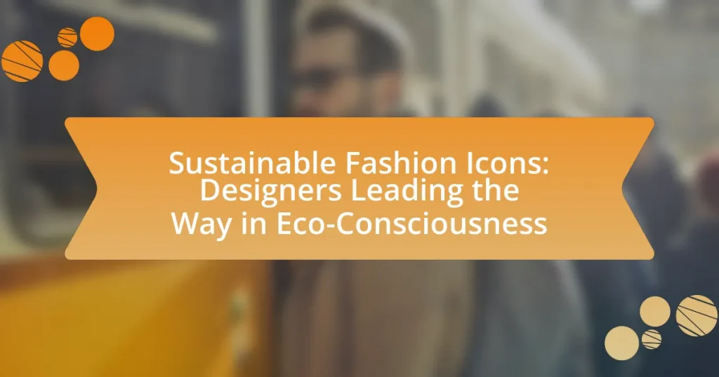 Sustainable Fashion Icons: Designers Leading the Way in Eco-Consciousness