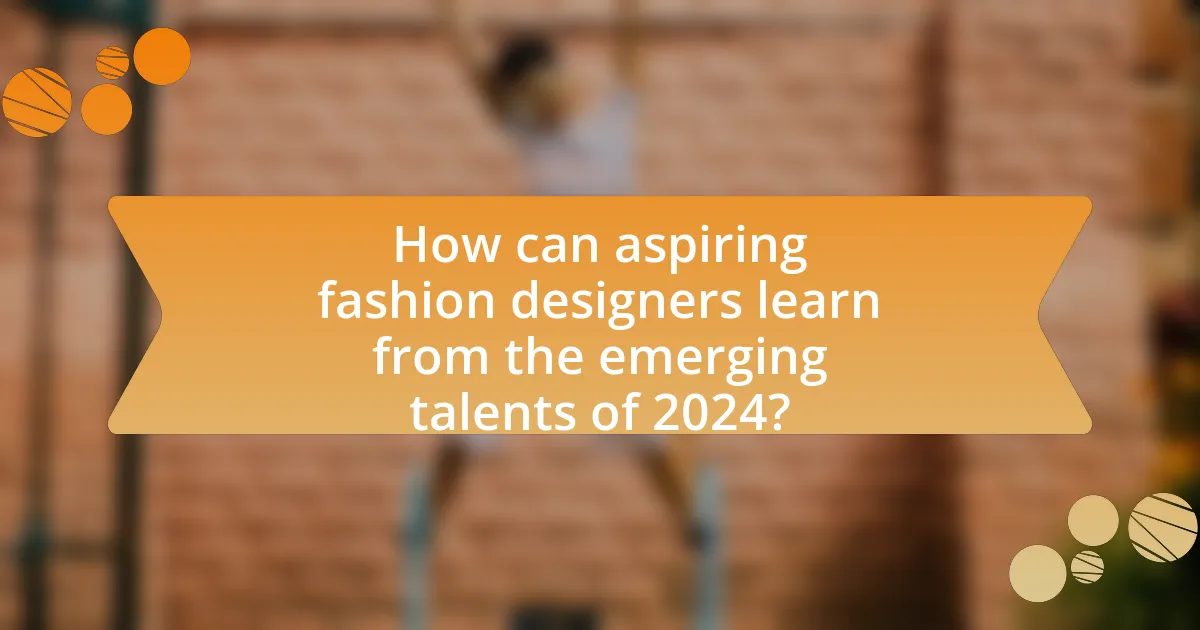 How can aspiring fashion designers learn from the emerging talents of 2024?