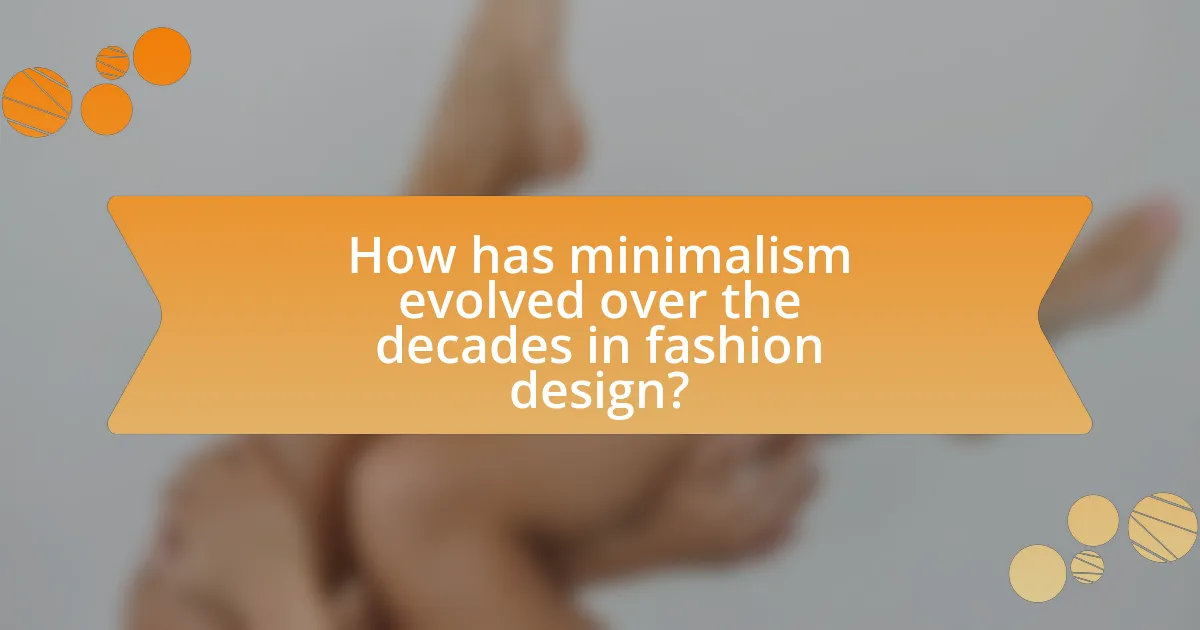 How has minimalism evolved over the decades in fashion design?