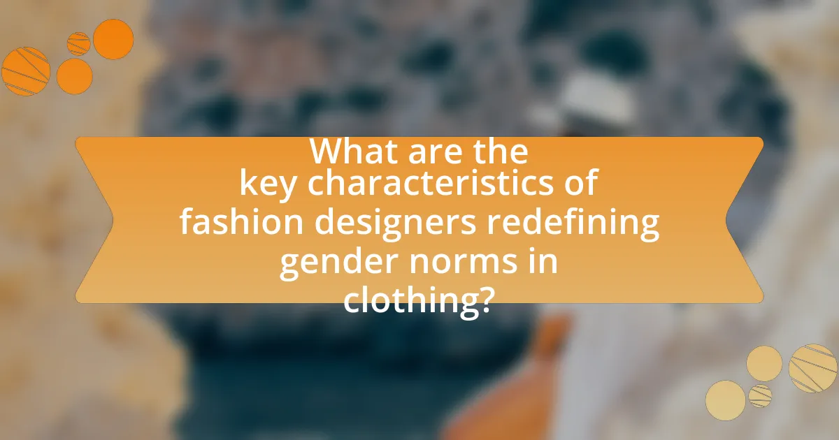 What are the key characteristics of fashion designers redefining gender norms in clothing?