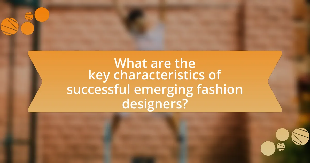 What are the key characteristics of successful emerging fashion designers?