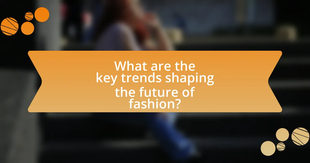 What are the key trends shaping the future of fashion?