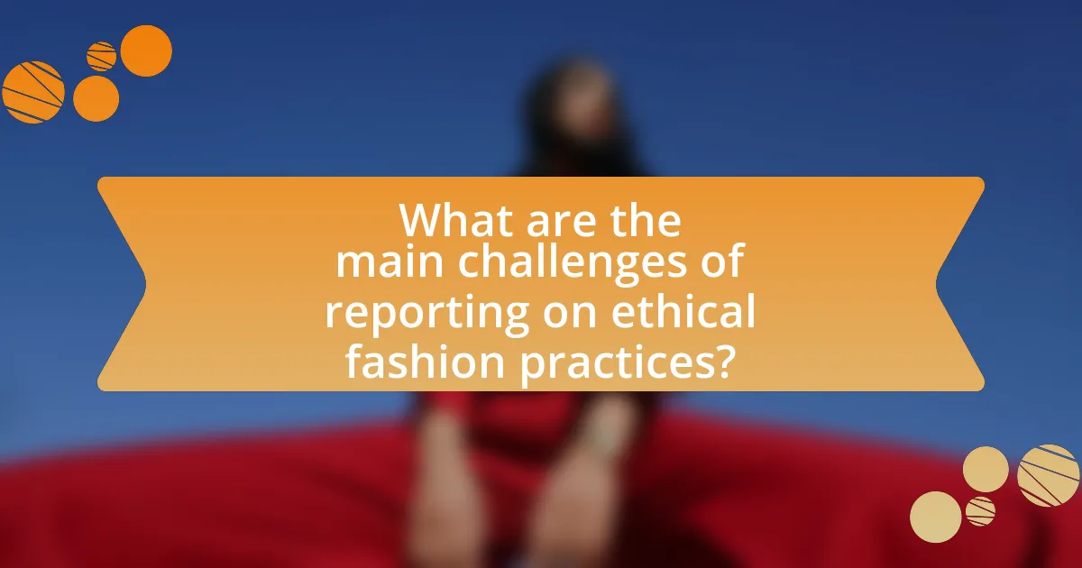 What are the main challenges of reporting on ethical fashion practices?