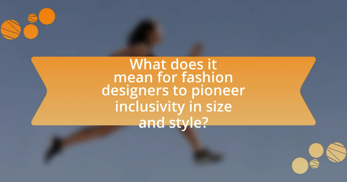 What does it mean for fashion designers to pioneer inclusivity in size and style?