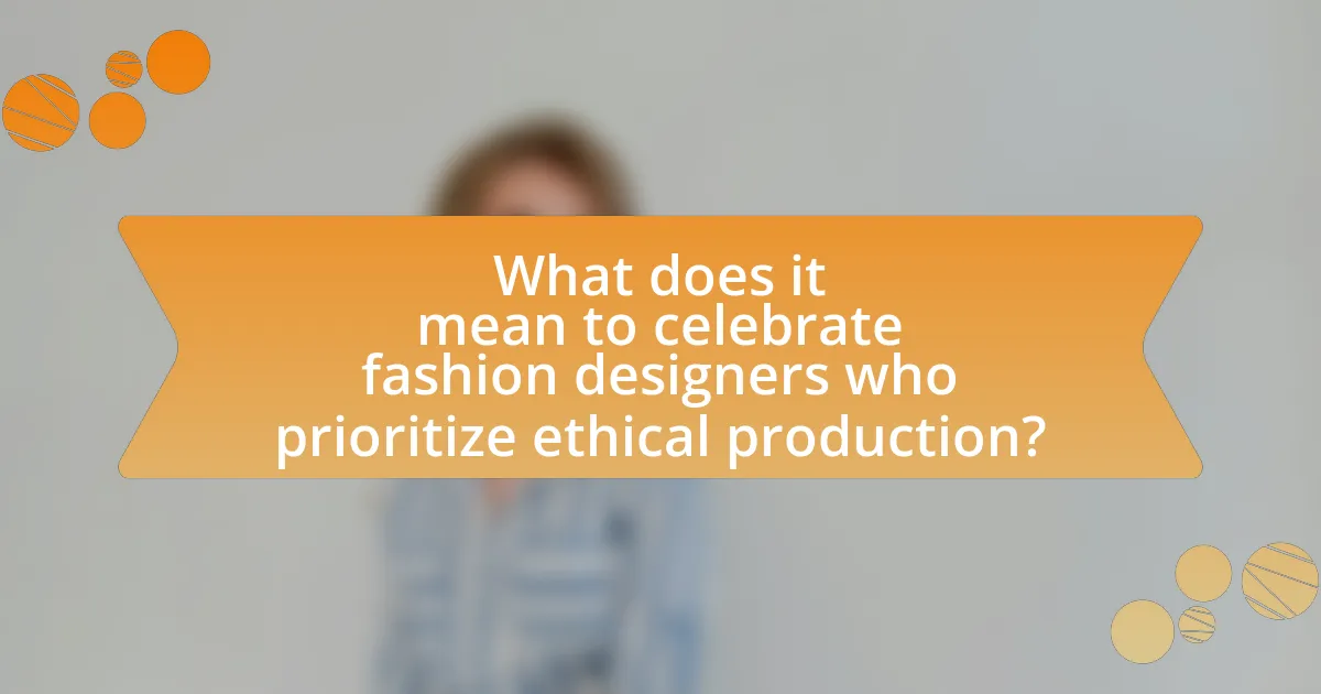 What does it mean to celebrate fashion designers who prioritize ethical production?