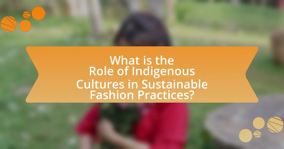 What is the Role of Indigenous Cultures in Sustainable Fashion Practices?