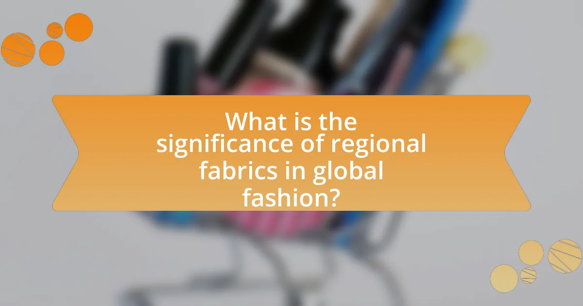 What is the significance of regional fabrics in global fashion?