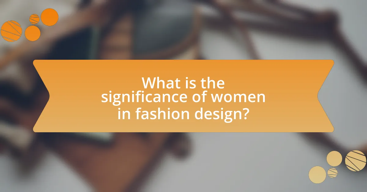 What is the significance of women in fashion design?