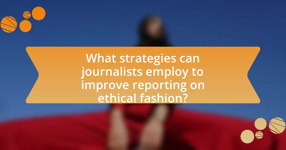 What strategies can journalists employ to improve reporting on ethical fashion?
