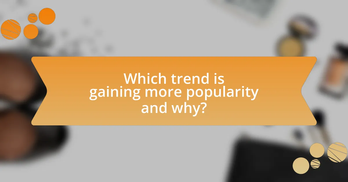 Which trend is gaining more popularity and why?